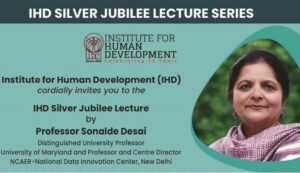 IHD Silver Jubilee Lecture by Professor Sonalde Desai, Professor and Director, NCAER-NDIC